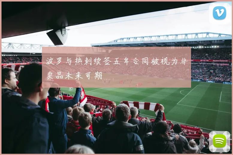 波罗与热刺续签五年合同被视为非卖品未来可期